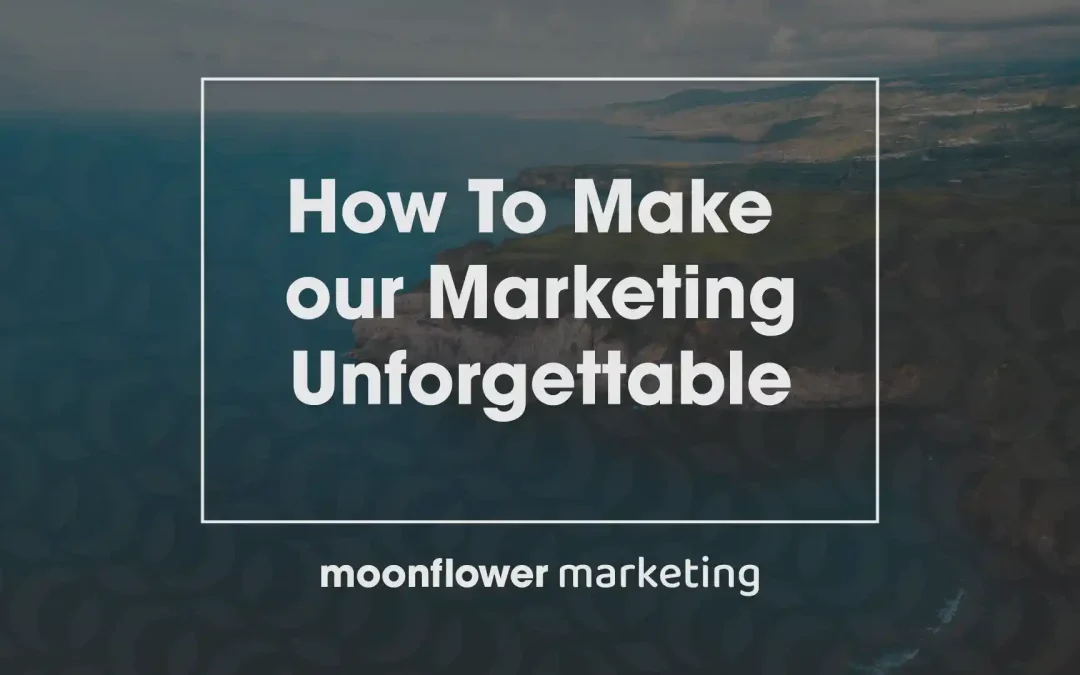 How To Make Your Marketing Unforgettable