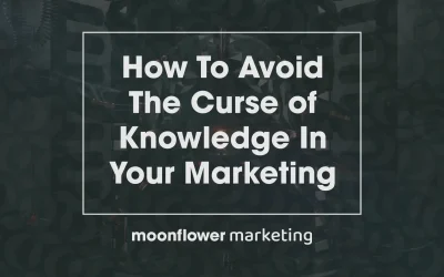 How To Avoid The Curse of Knowledge In Your Marketing